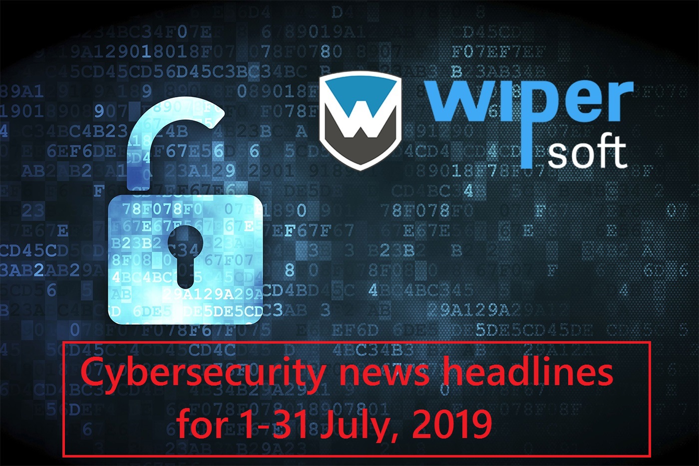 Cybersecurity news headlines for 1-31 July, 2019
